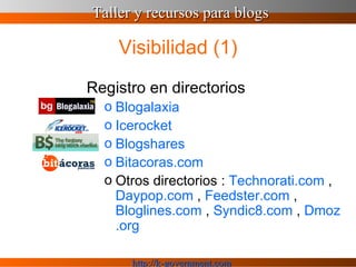 Visibilidad (1) Registro en directorios Blogalaxia Icerocket Blogshares Bitacoras . com   Otros directorios :  Technorati. com  ,  Daypop . com  ,  Feedster . com  ,  Bloglines . com  ,  Syndic8. com  ,  Dmoz . org   