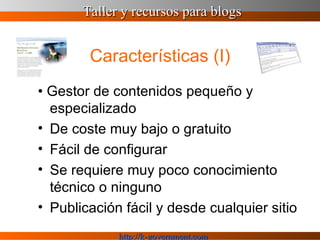 Características (I) •  Gestor de contenidos pequeño y especializado De coste muy bajo o gratuito Fácil de configurar Se requiere muy poco conocimiento técnico o ninguno Publicación fácil y desde cualquier sitio 