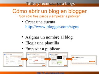 Cómo abrir un blog en blogger Son sólo tres pasos y empezar a publicar Crear una cuenta  http://www.blogger.com/signup.g   Asignar un nombre al blog Elegir una plantilla  Empezar a publicar 