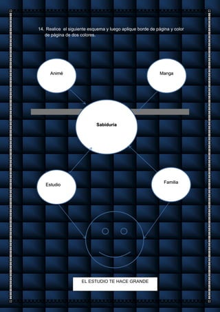 14. Realice el siguiente esquema y luego aplique borde de página y color
de página de dos colores.
Sabiduría
Animé Manga
Estudio
Familia
EL ESTUDIO TE HACE GRANDE
 