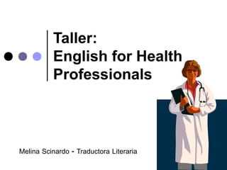 Taller:
          English for Health
          Professionals



Melina Scinardo - Traductora Literaria
 