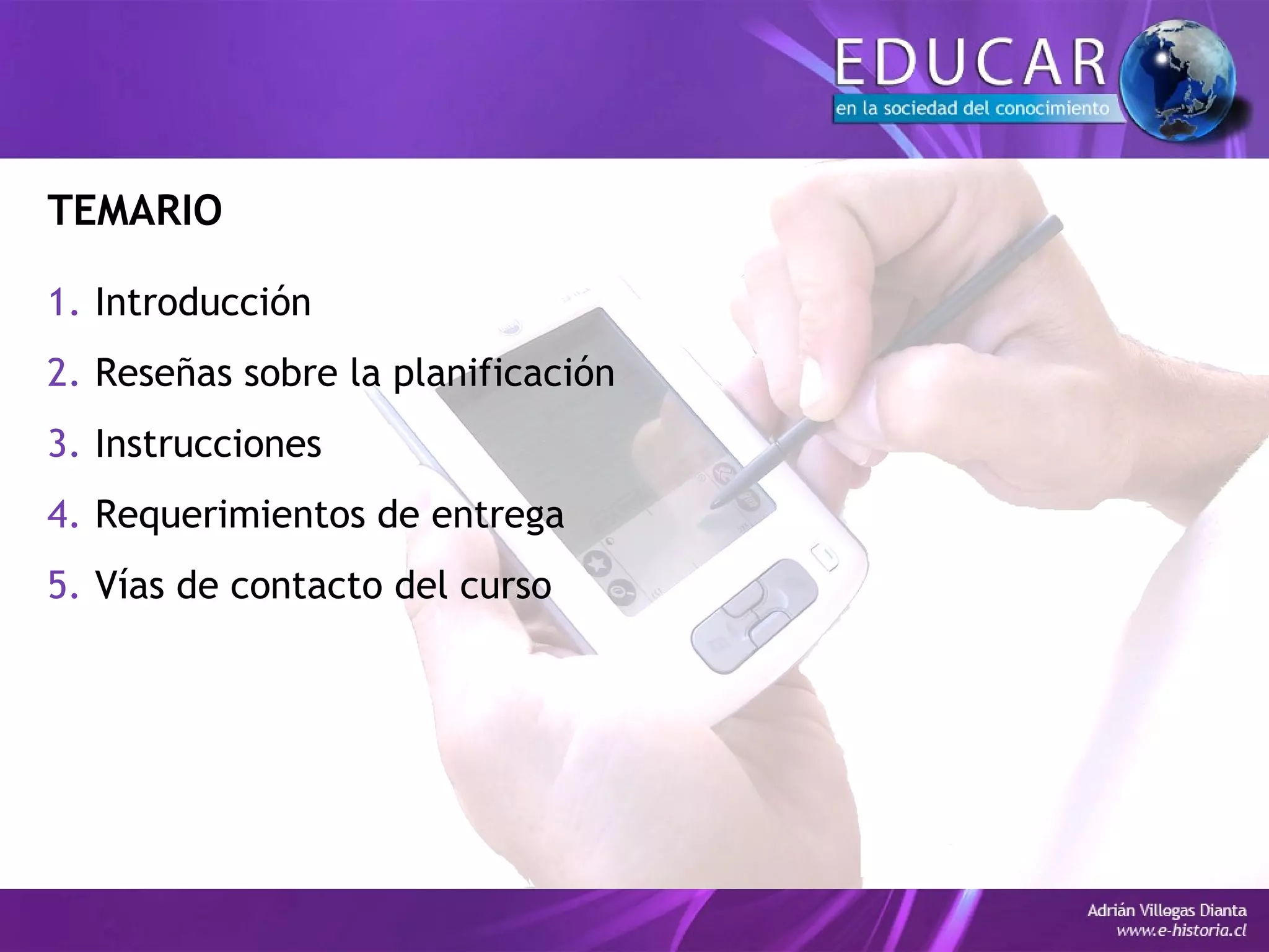 TEMARIO
1. Introducción
2. Reseñas sobre la planificación
3. Instrucciones
4. Requerimientos de entrega
5. Vías de contacto del curso
 