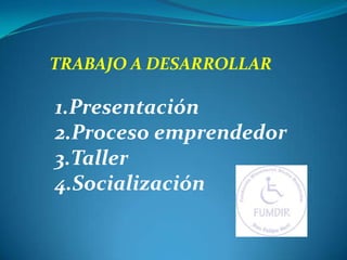 TRABAJO A DESARROLLAR Presentación Proceso emprendedor Taller Socialización 