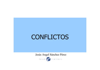 CONFLICTOS
Jesús Angel Sánchez Pérez
 
