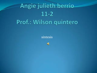 Angie julieth berrio11-2Prof.: Wilson quintero síntesis 