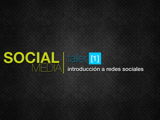 SOCIAL     taller   [1]
   MEDIA   introducción a redes sociales
 
