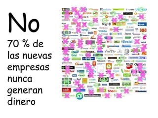 No
70 % de
las nuevas
empresas
nunca
generan
dinero
 