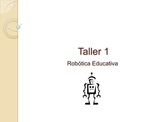 Taller 1
Robótica Educativa
 