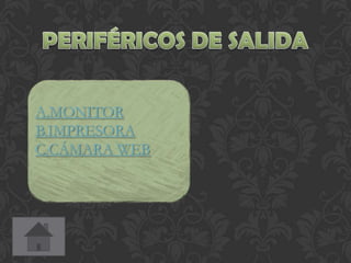 A.MONITOR
B.IMPRESORA
C.CÁMARA WEB
 