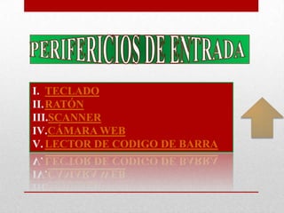 I. TECLADO
II.RATÓN
III.SCANNER
IV.CÁMARA WEB
V. LECTOR DE CODIGO DE BARRA
 