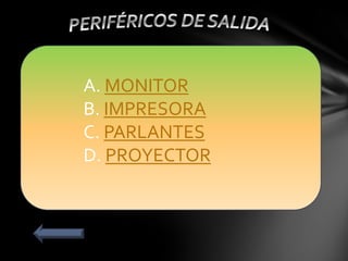 A. MONITOR
B. IMPRESORA
C. PARLANTES
D. PROYECTOR
 
