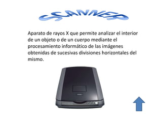 Aparato de rayos X que permite analizar el interior
de un objeto o de un cuerpo mediante el
procesamiento informático de las imágenes
obtenidas de sucesivas divisiones horizontales del
mismo.
 