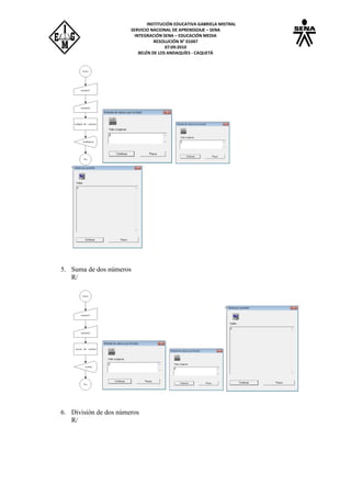 INSTITUCIÓN EDUCATIVA GABRIELA MISTRAL
SERVICIO NACIONAL DE APRENDIZAJE – SENA
INTEGRACIÓN SENA – EDUCACIÓN MEDIA
RESOLUCIÓN N° 01047
07:09:2010
BELÉN DE LOS ANDAQUÍES - CAQUETÁ
5. Suma de dos números
R/
6. División de dos números
R/
 