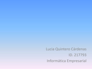 Lucia Quintero Cárdenas
ID. 217793
Informática Empresarial
 