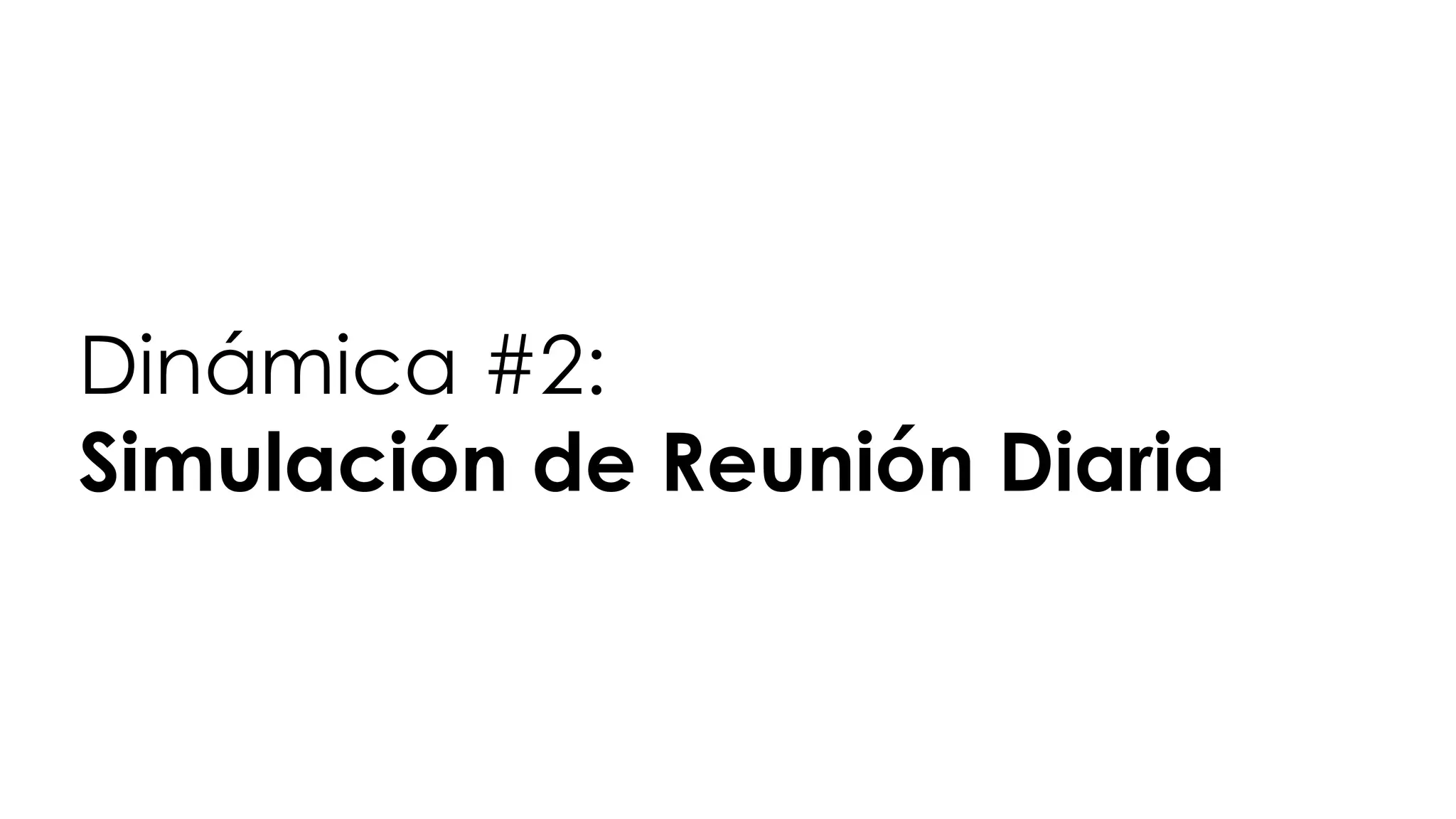 Dinámica #2:
Simulación de Reunión Diaria
 