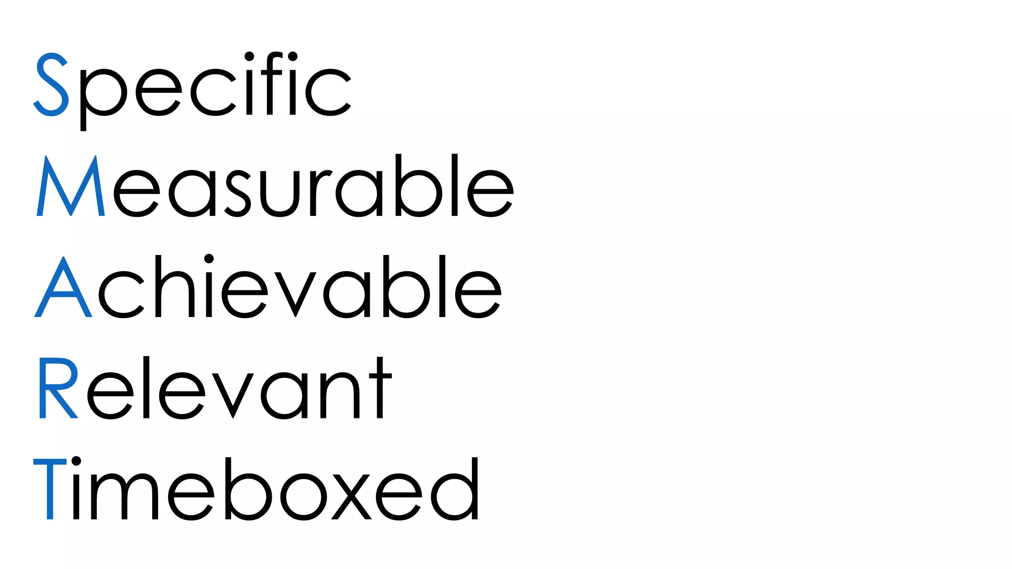 Specific
Measurable
Achievable
Relevant
Timeboxed
 
