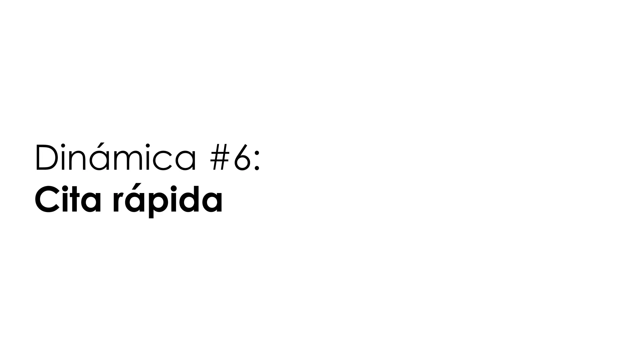 Dinámica #6:
Cita rápida
 