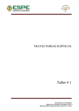 TRAYECTORIAS ELÍPTICAS
Taller # 1
MATEMATICA SUPERIOR
PHD. PAUL ESTEBAN MENDEZ SILVA
DEPARTAMENTO DE CIENCIAS EXACTAS – ESPE
 