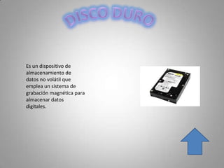 Es un dispositivo de
almacenamiento de
datos no volátil que
emplea un sistema de
grabación magnética para
almacenar datos
digitales.
 