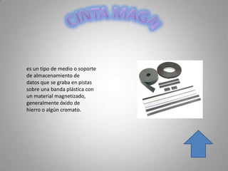 es un tipo de medio o soporte
de almacenamiento de
datos que se graba en pistas
sobre una banda plástica con
un material magnetizado,
generalmente óxido de
hierro o algún cromato.
 