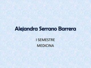 Alejandra Serrano Barrera I SEMESTRE MEDICINA 