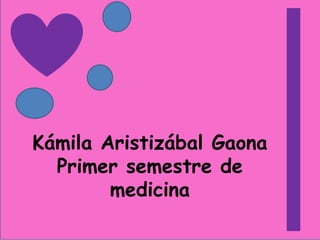 Kámila Aristizábal Gaona
  Primer semestre de
        medicina
 