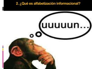 2. ¿Qué es alfabetización informacional?




                                           4
 