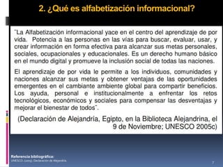 2. ¿Qué es alfabetización informacional?




Referencia bibliográfica:
UNESCO. (2005). Declaración de Alejandría.                     7
 