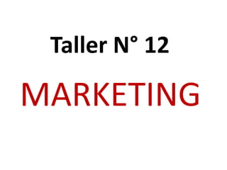 Taller N° 12
MARKETING
 
