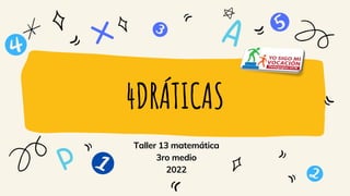 4DRÁTICAS
Taller 13 matemática
3ro medio
2022
 