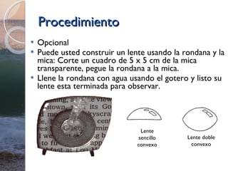 Procedimiento <ul><li>Opcional </li></ul><ul><li>Puede usted construir un lente usando la rondana y la mica: Corte un cuad...