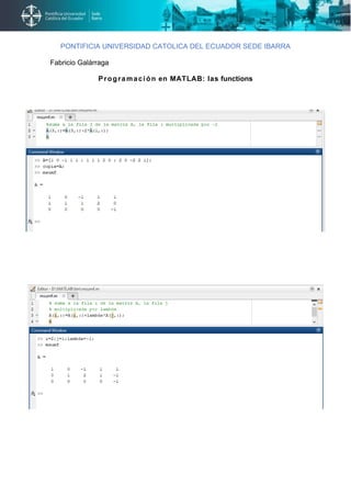 PONTIFICIA UNIVERSIDAD CATOLICA DEL ECUADOR SEDE IBARRA
Fabricio Galárraga
Programación en MATLAB: las functions
