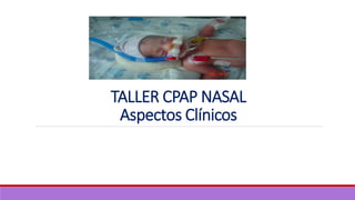 TALLER CPAP NASAL
Aspectos Clínicos
 