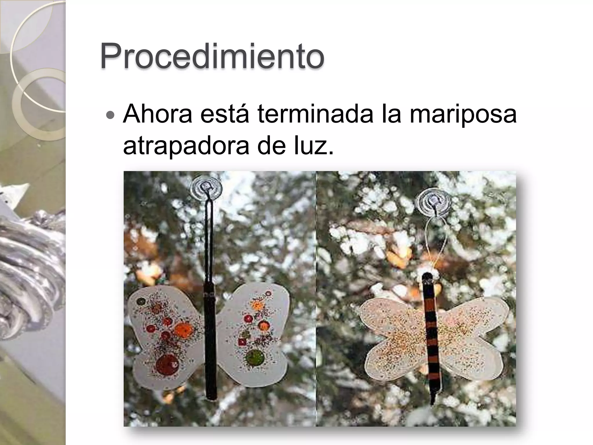 Procedimiento
   Ahora está terminada la mariposa
    atrapadora de luz.
 