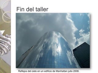 Fin del taller




Reflejos del cielo en un edificio de Manhattan julio 2008.
 