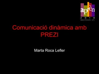 Comunicació dinàmica amb
        PREZI

       Marta Roca Lefler
 
