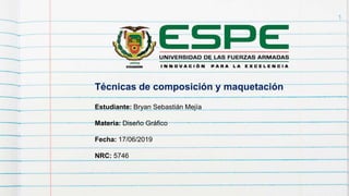 1
Estudiante: Bryan Sebastián Mejía
Materia: Diseño Gráfico
Fecha: 17/06/2019
NRC: 5746
Técnicas de composición y maquetación
 