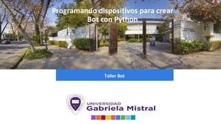 Taller Bot
Programando dispositivos para crear
Bot con Python
Profesor: Álvaro Valencia Muñoz
 