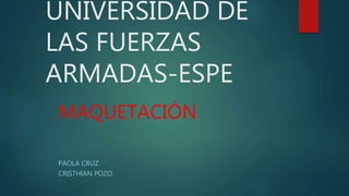 UNIVERSIDAD DE
LAS FUERZAS
ARMADAS-ESPE
MAQUETACIÓN
PAOLA CRUZ
CRISTHIAN POZO
 