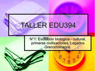 TALLER EDU394 N°1: Evolución biológica - cultural, primeras civilizaciones, Legados Grecorromanos. 
