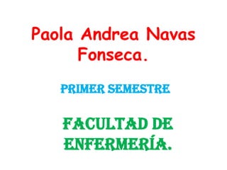 Paola Andrea Navas Fonseca. Primer semestre Facultad de Enfermería. 