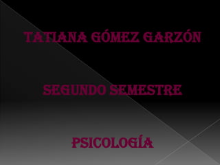 Tatiana Gómez Garzón segundo semestre psicología 