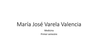 María José Varela Valencia
Medicina
Primer semestre
 