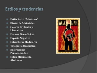  Estilo Retro “Moderno”
 Diseño de Materiales
 Colores Brillantes y
Llamativos
 Formas Geométricas
 Espacio Negativo
 Estructuras Modulares
 Tipografía Dramática
 Ilustraciones
Personalizadas
 Estilo Minimalista
Abstracto
 