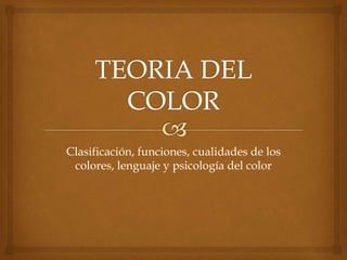 Clasificación, funciones, cualidades de los
colores, lenguaje y psicología del color
 