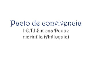 Pacto de convivenciaI.E.T.I.SimonaDuquemarinilla (Antioquia) 
