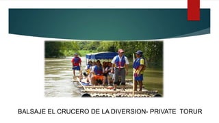 BALSAJE EL CRUCERO DE LA DIVERSION- PRIVATE TORUR
 