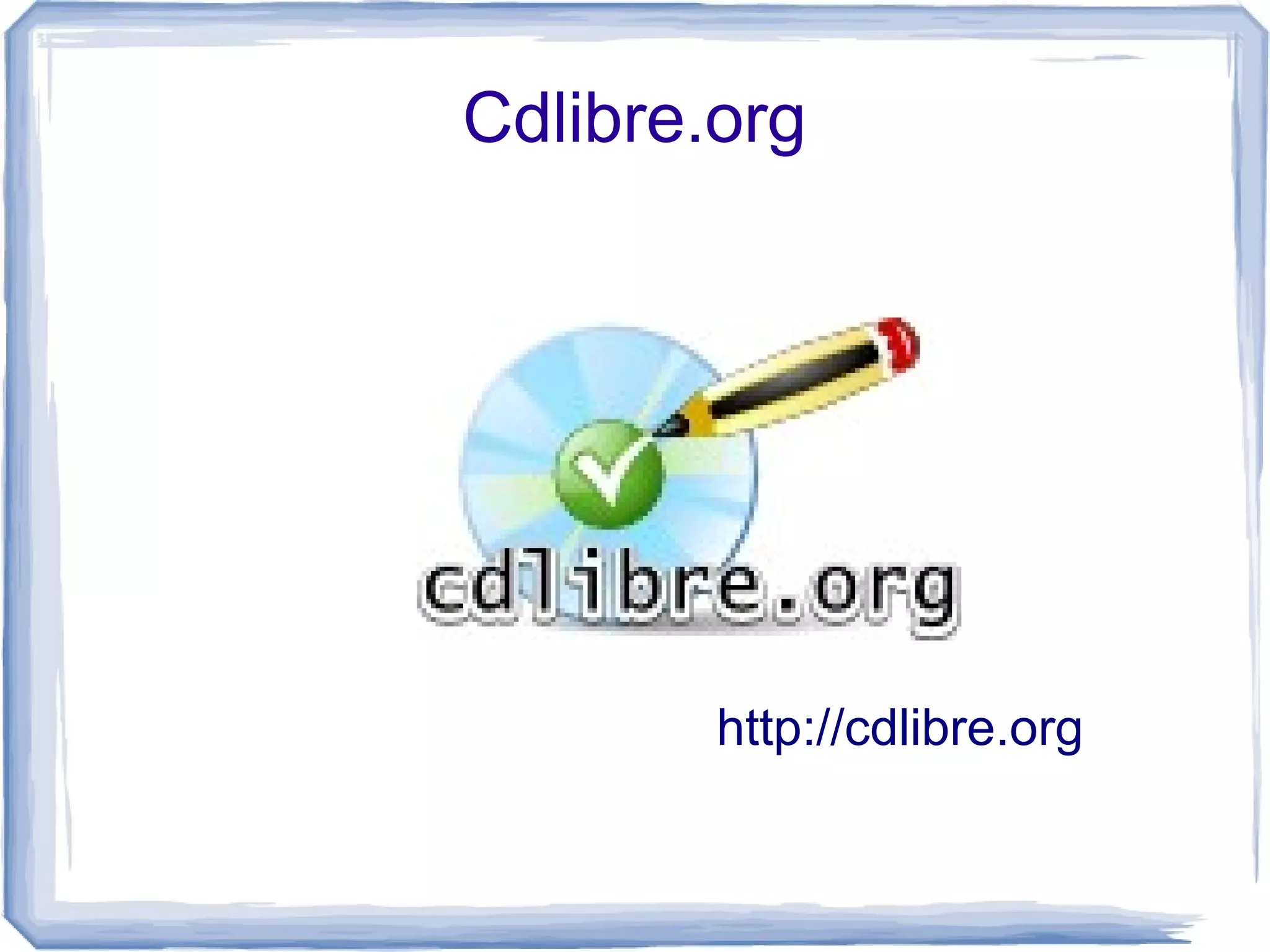 Cdlibre.org




        http://cdlibre.org
 