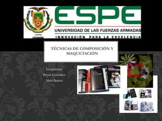 Integrantes:
Bryan González
Alexi Suarez
TÉCNICAS DE COMPOSICIÓN Y
MAQUETACIÓN
 