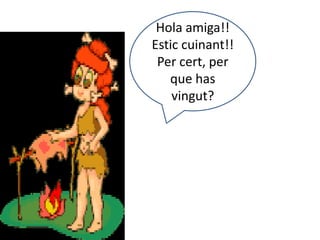 Hola amiga!!Estic cuinant!!Per cert, per que has vingut?